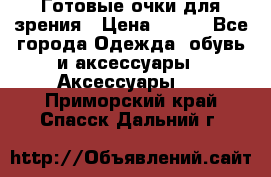 Готовые очки для зрения › Цена ­ 400 - Все города Одежда, обувь и аксессуары » Аксессуары   . Приморский край,Спасск-Дальний г.